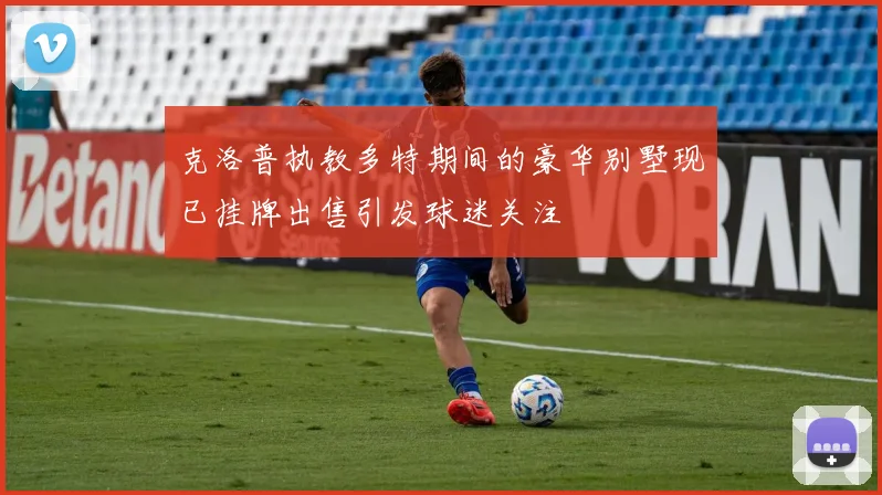 克洛普执教多特期间的豪华别墅现已挂牌出售引发球迷关注